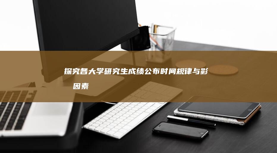 探究各大学研究生成绩公布时间规律与影响因素